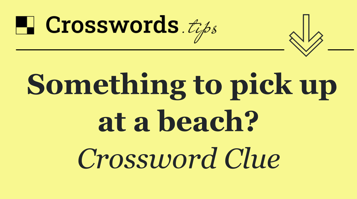 Something to pick up at a beach?