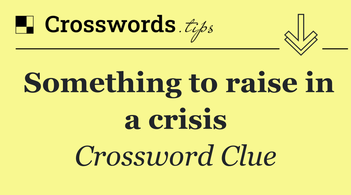 Something to raise in a crisis