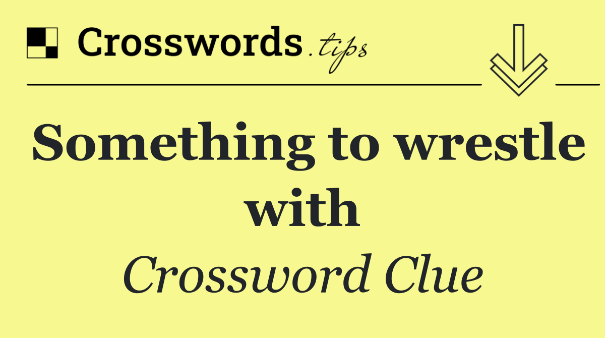 Something to wrestle with