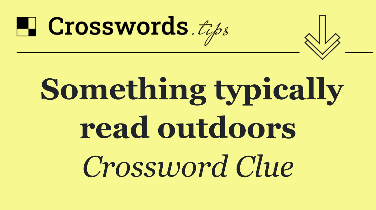 Something typically read outdoors