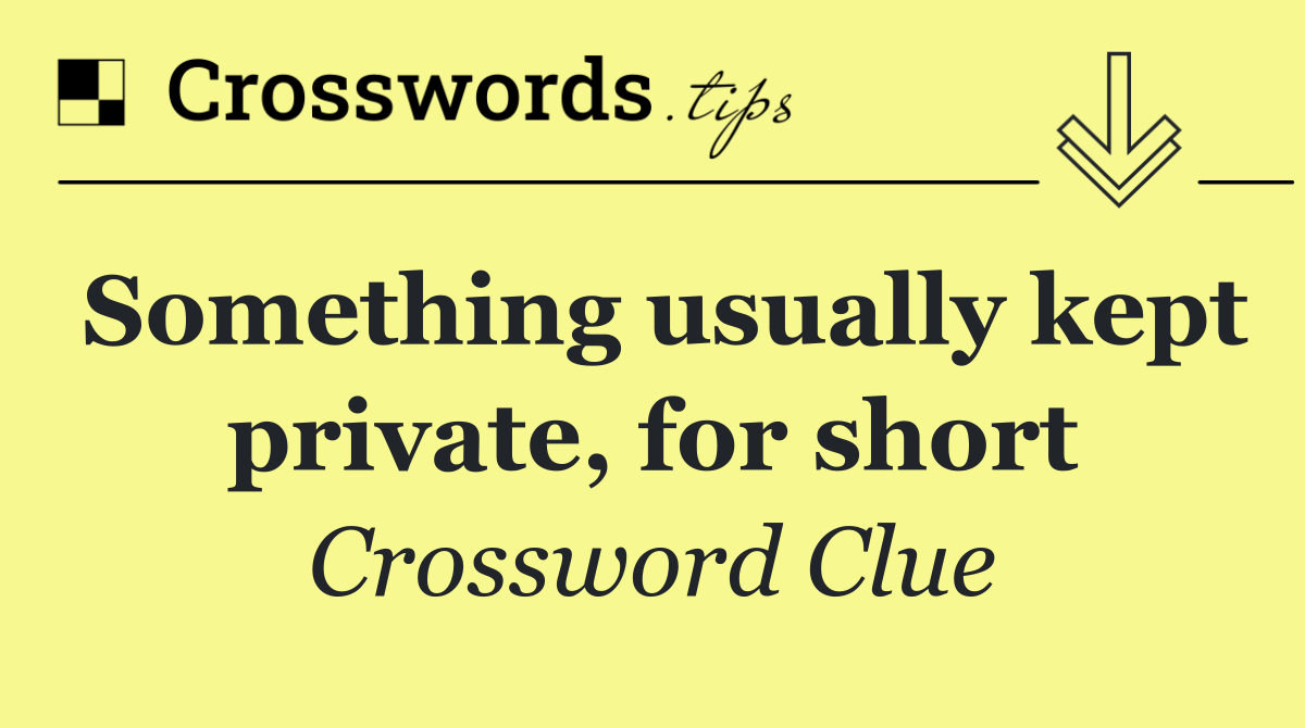 Something usually kept private, for short