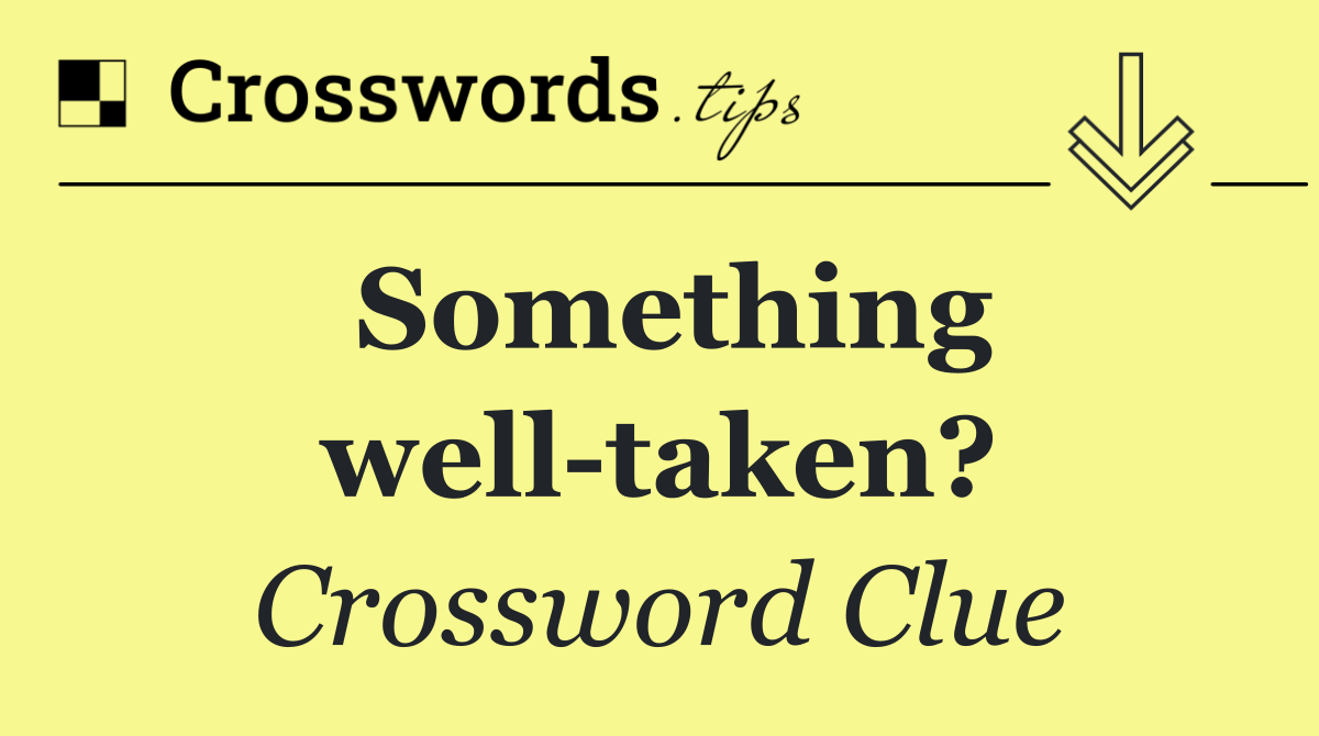 Something well taken?