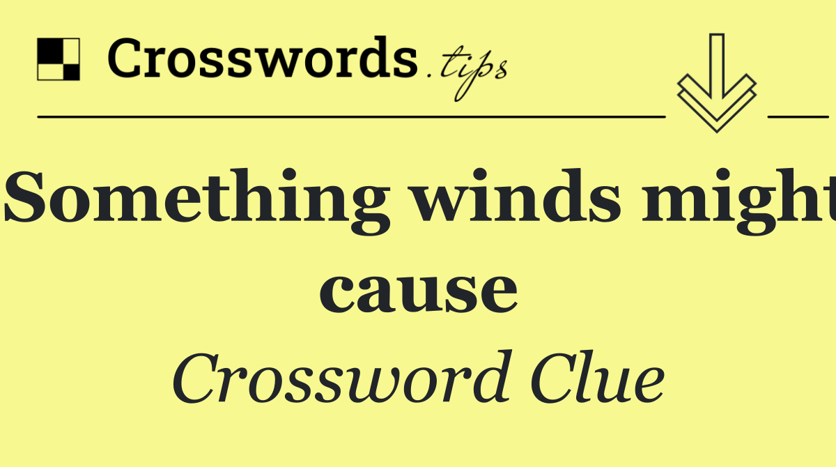 Something winds might cause