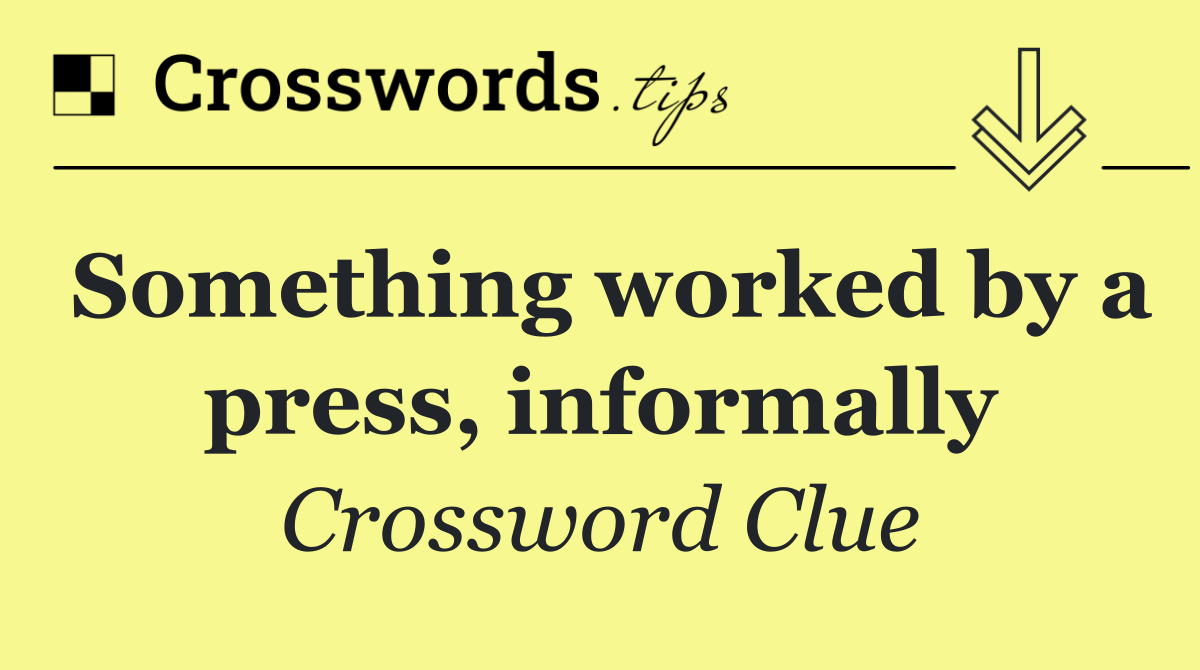 Something worked by a press, informally