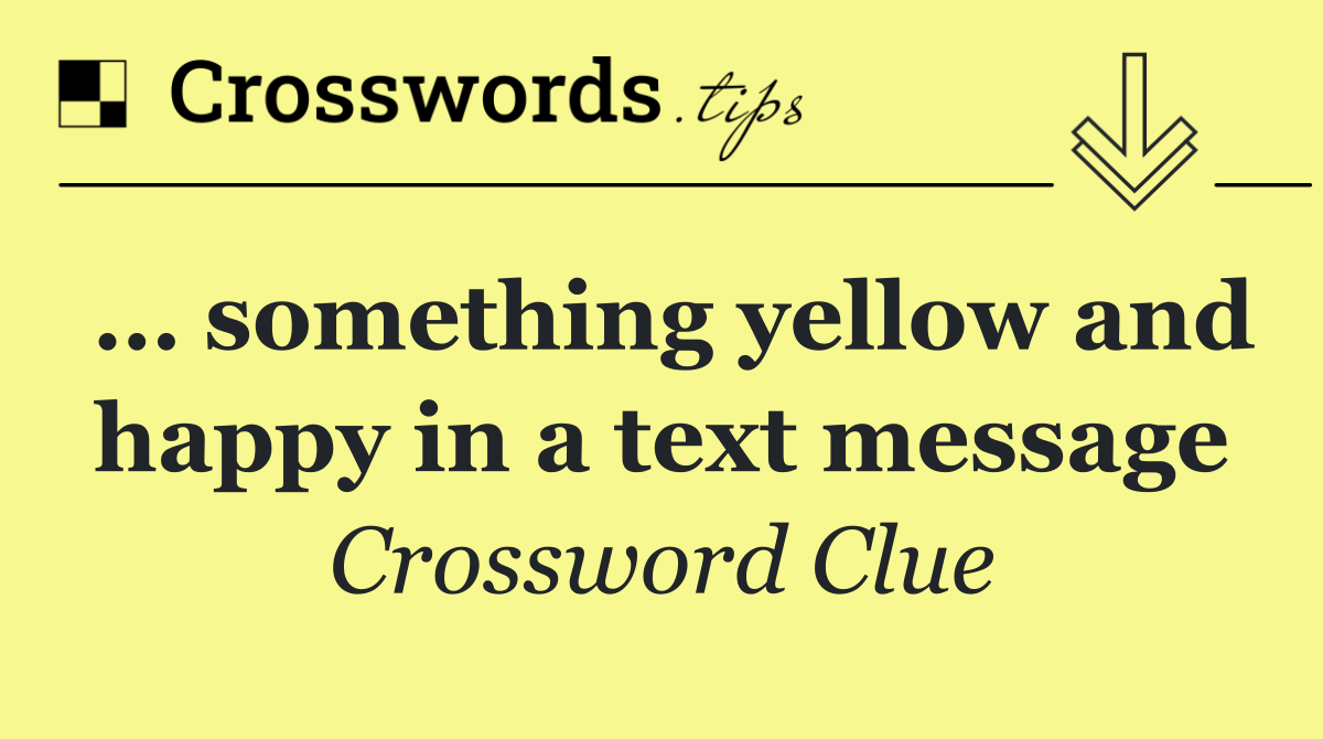 … something yellow and happy in a text message