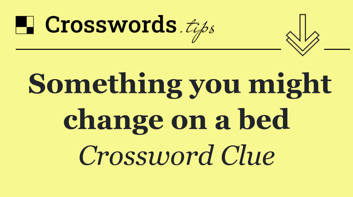 Something you might change on a bed