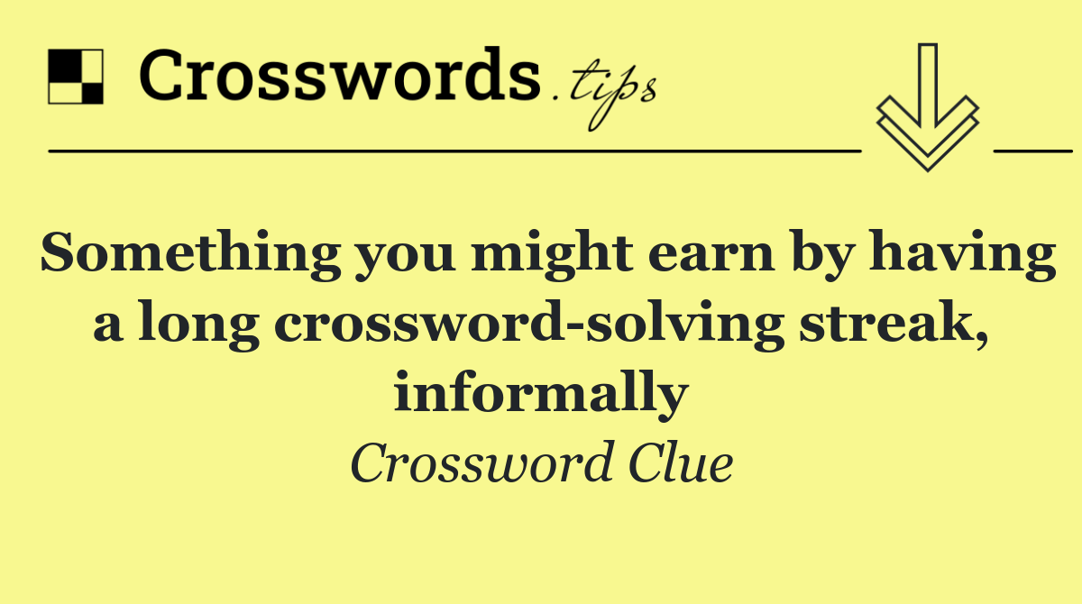 Something you might earn by having a long crossword solving streak, informally