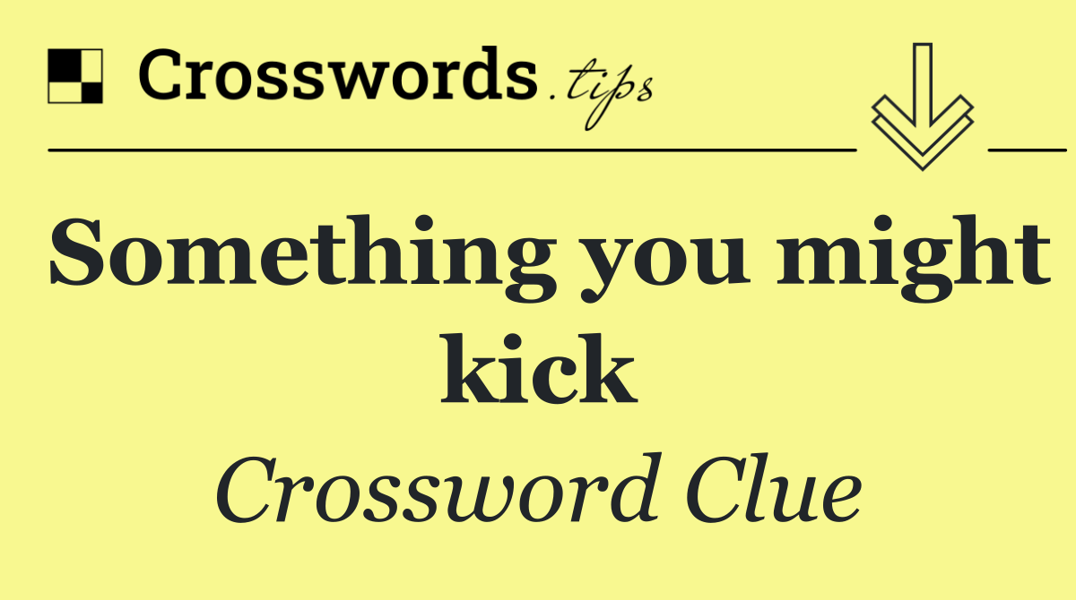 Something you might kick