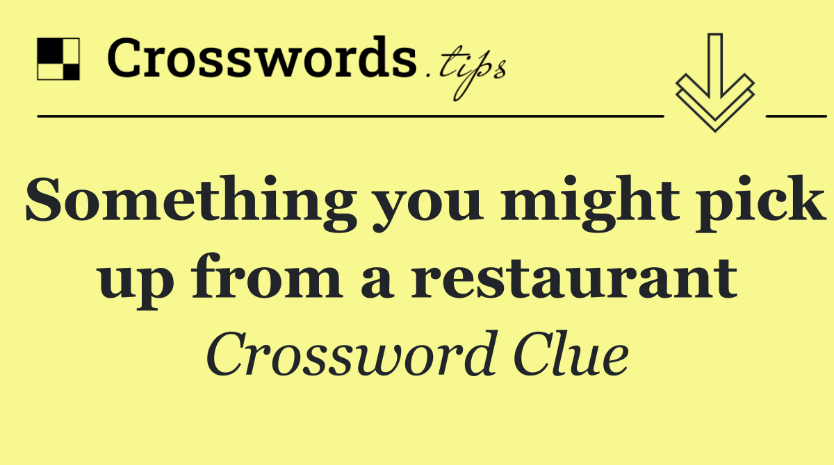 Something you might pick up from a restaurant
