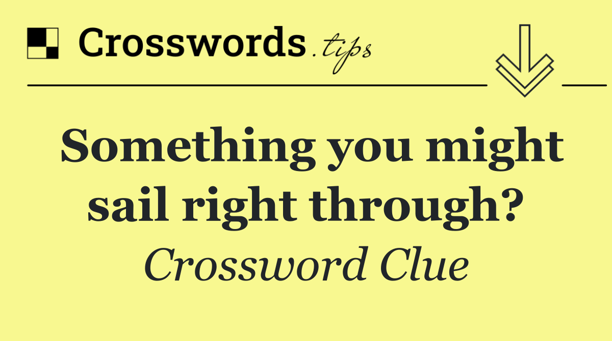 Something you might sail right through?