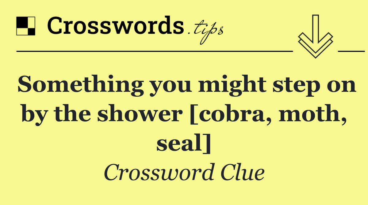 Something you might step on by the shower [cobra, moth, seal]