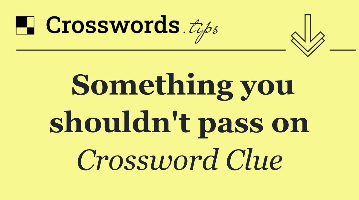 Something you shouldn't pass on