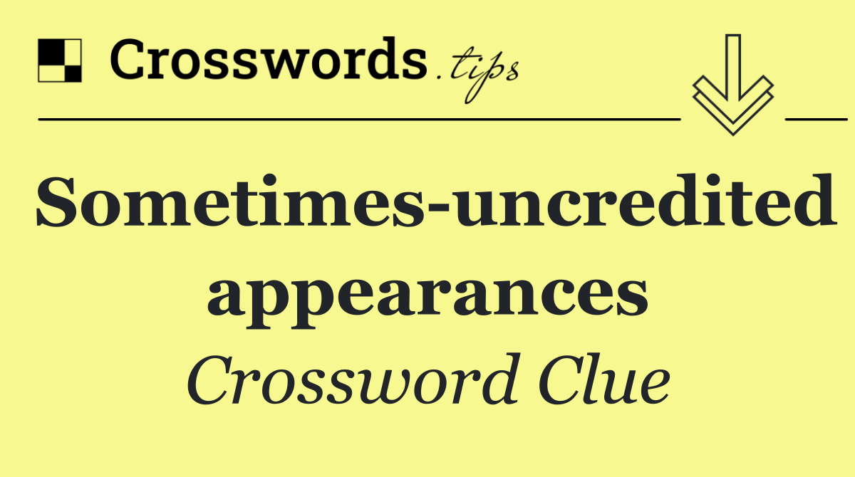 Sometimes uncredited appearances