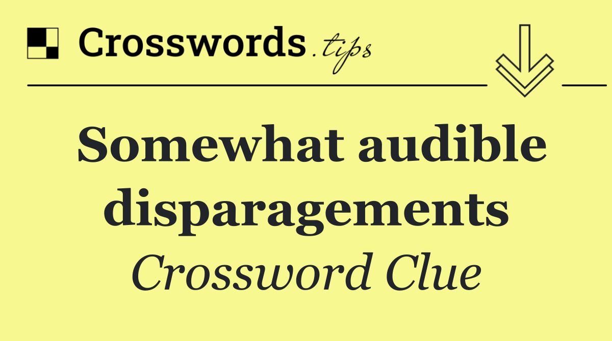 Somewhat audible disparagements