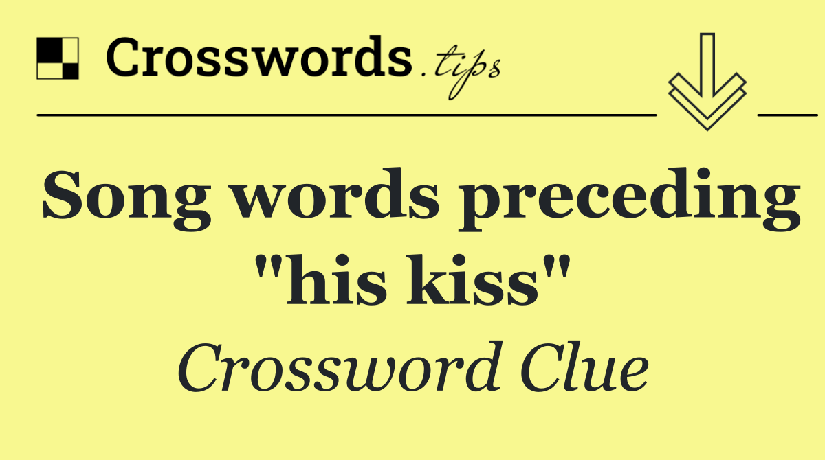 Song words preceding "his kiss"