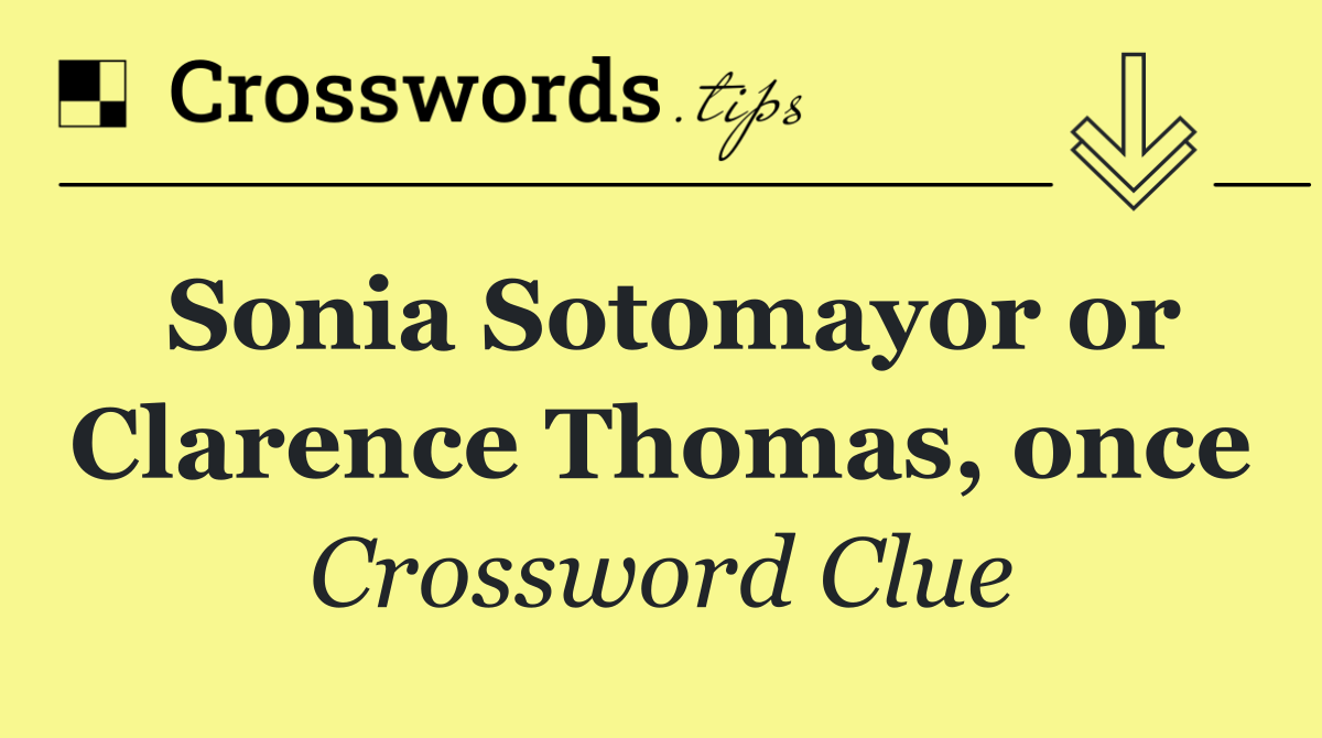 Sonia Sotomayor or Clarence Thomas, once
