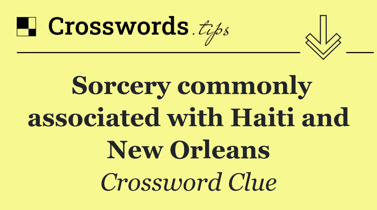 Sorcery commonly associated with Haiti and New Orleans