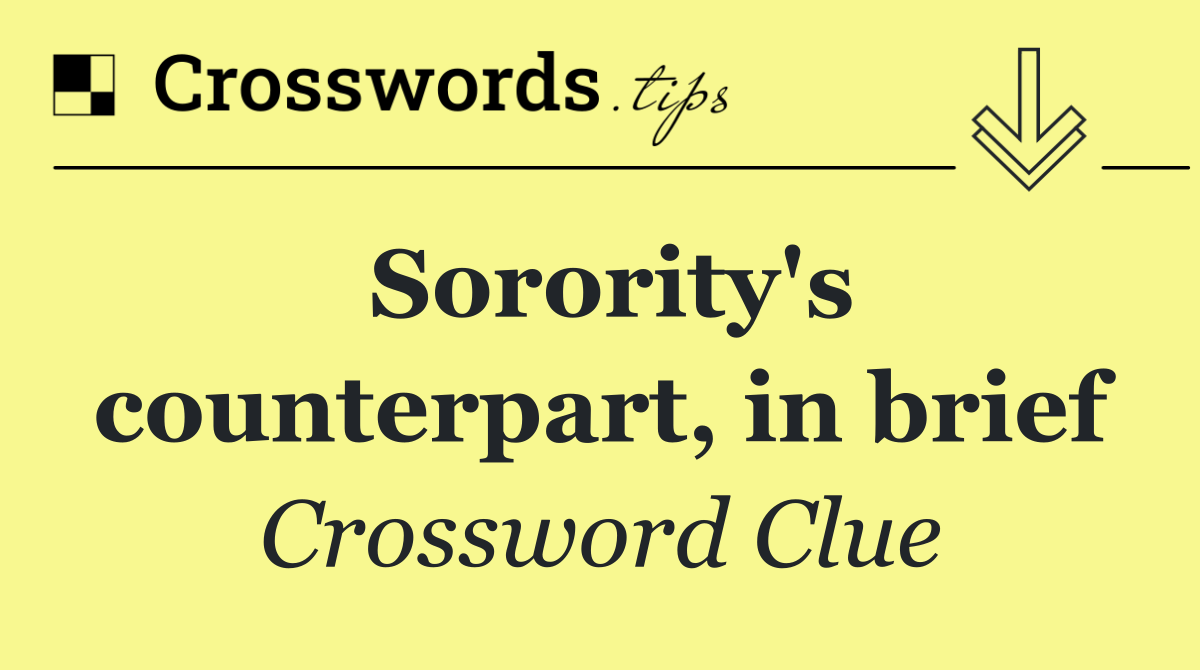 Sorority's counterpart, in brief