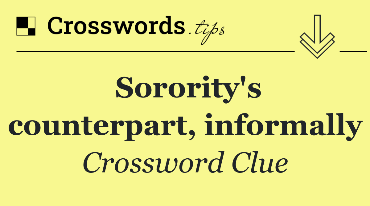 Sorority's counterpart, informally