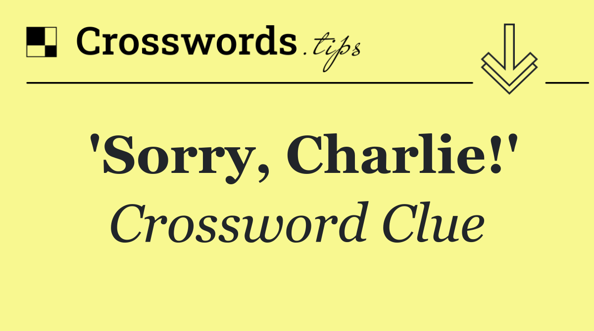 'Sorry, Charlie!'