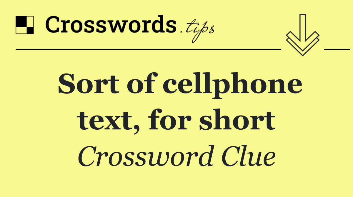 Sort of cellphone text, for short