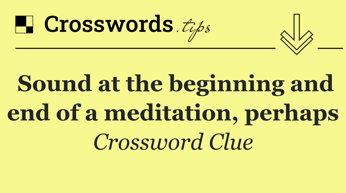 Sound at the beginning and end of a meditation, perhaps