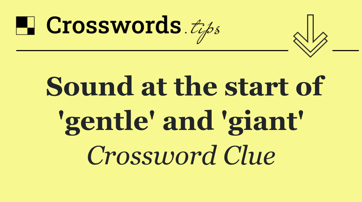 Sound at the start of 'gentle' and 'giant'