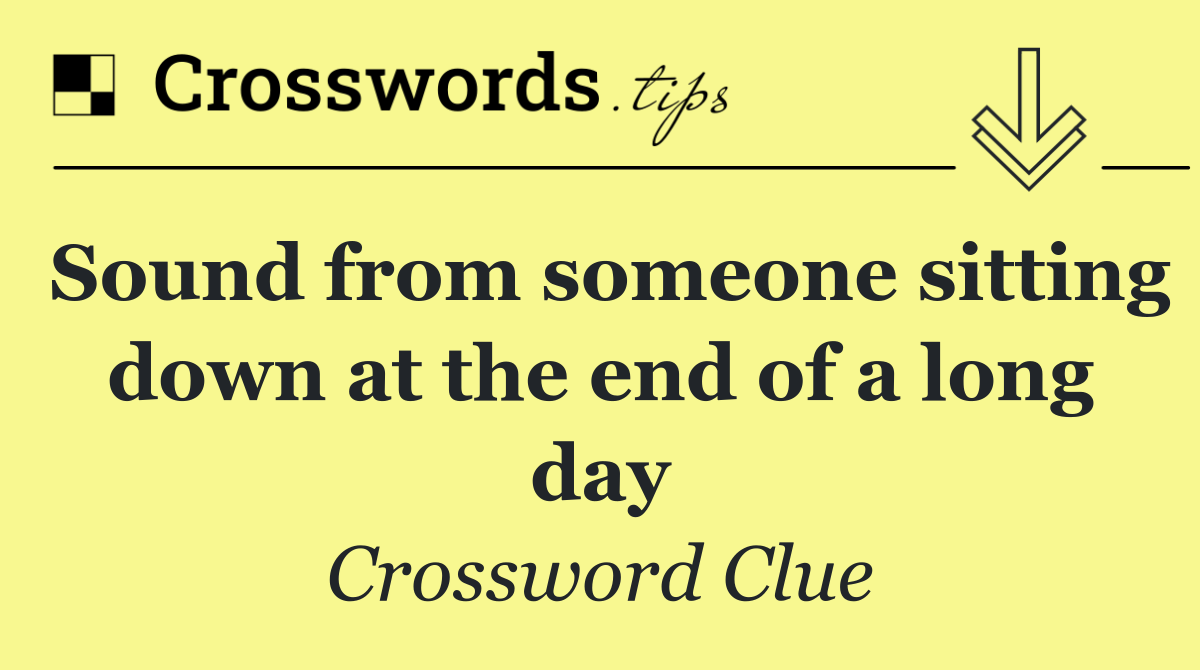 Sound from someone sitting down at the end of a long day