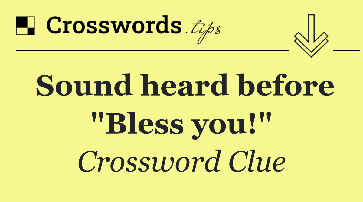 Sound heard before "Bless you!"