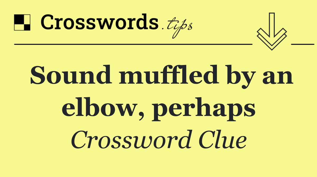 Sound muffled by an elbow, perhaps