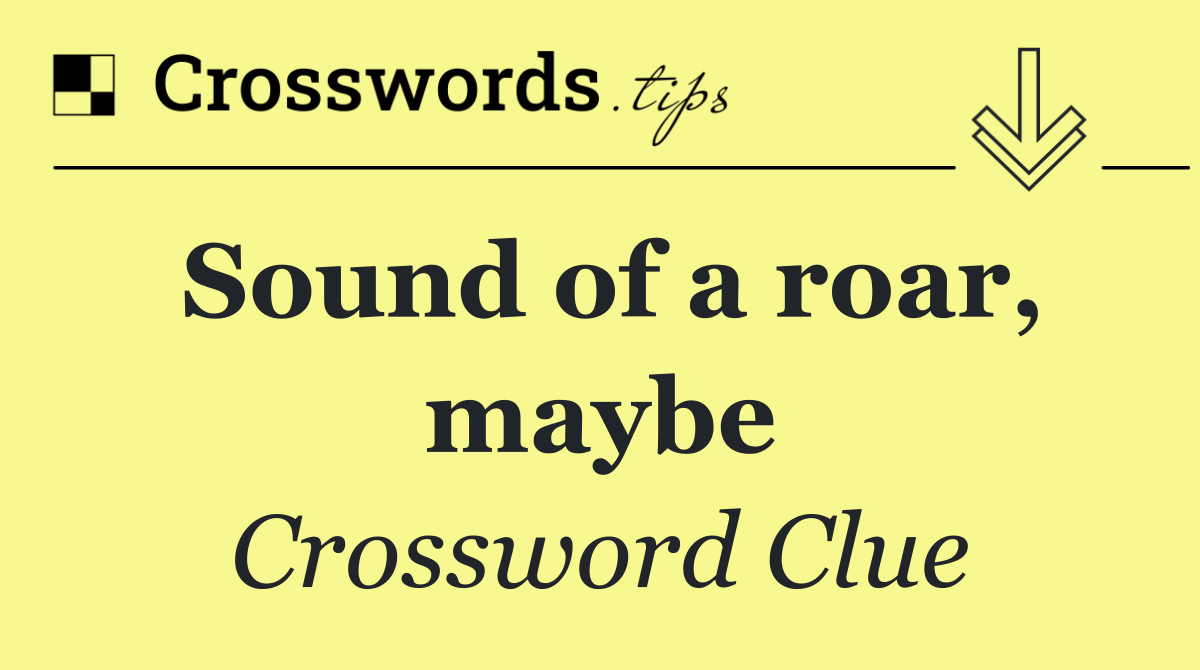 Sound of a roar, maybe