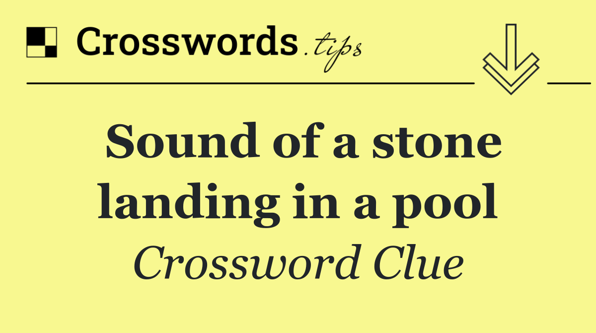 Sound of a stone landing in a pool