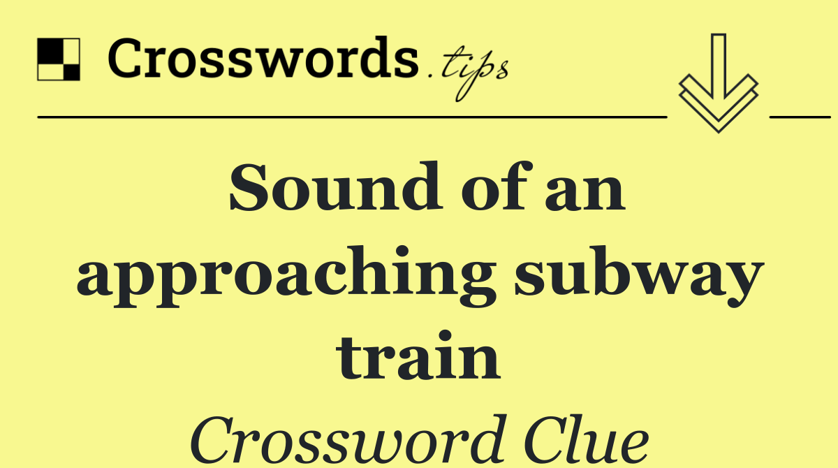 Sound of an approaching subway train