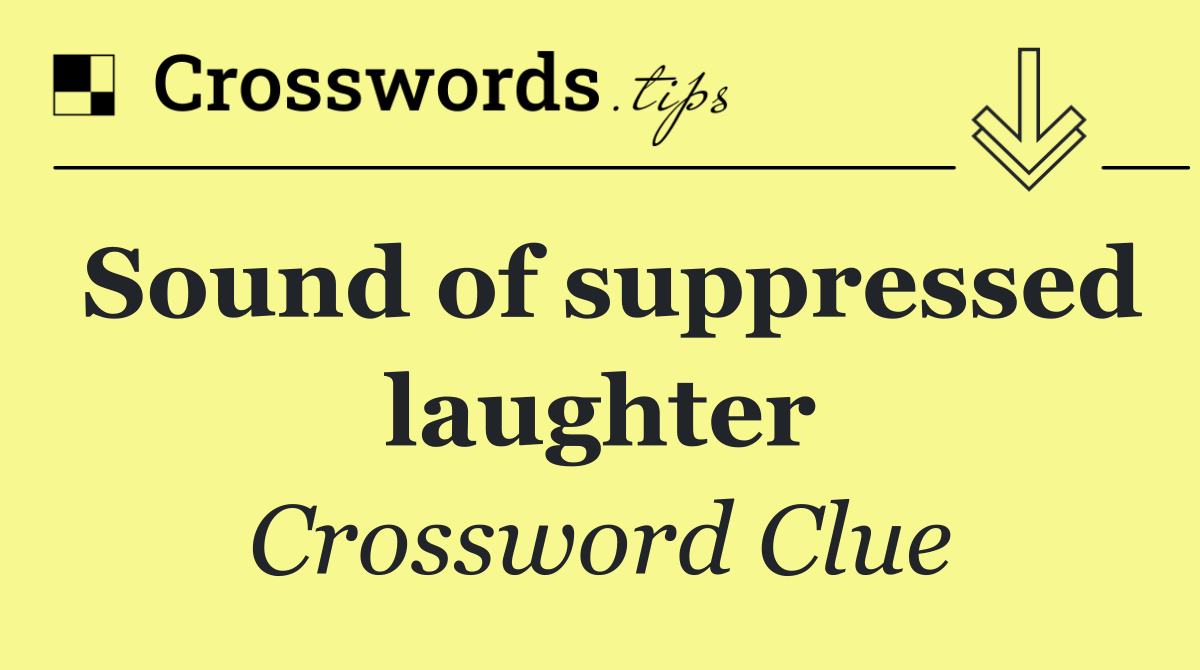 Sound of suppressed laughter