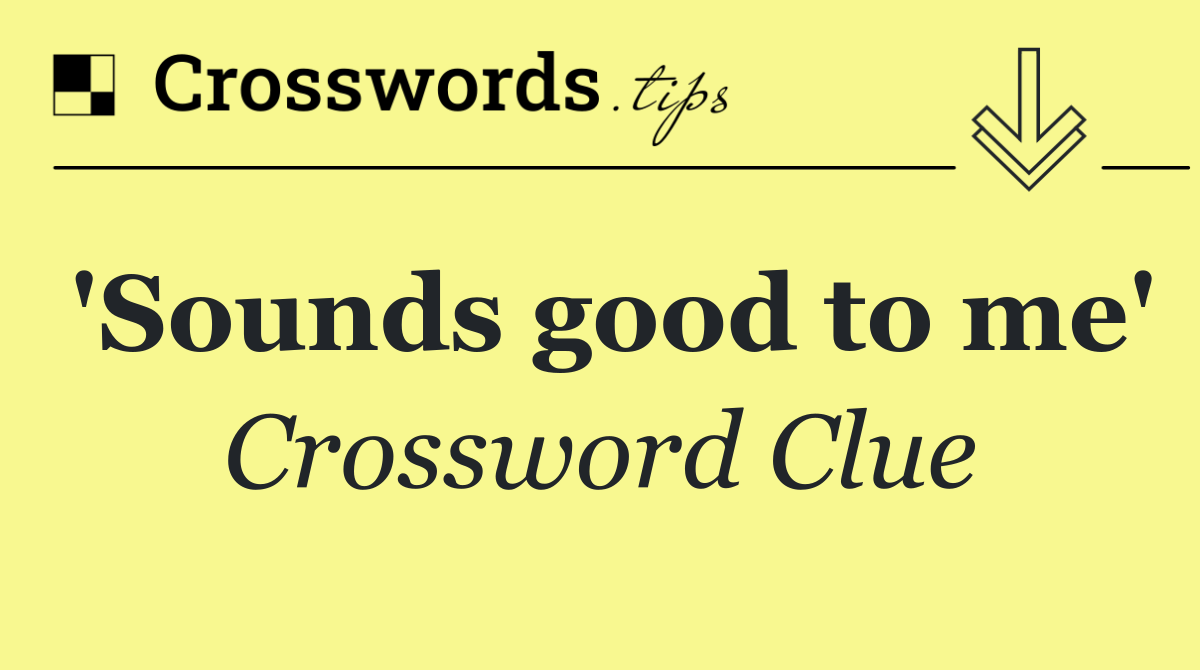 'Sounds good to me'