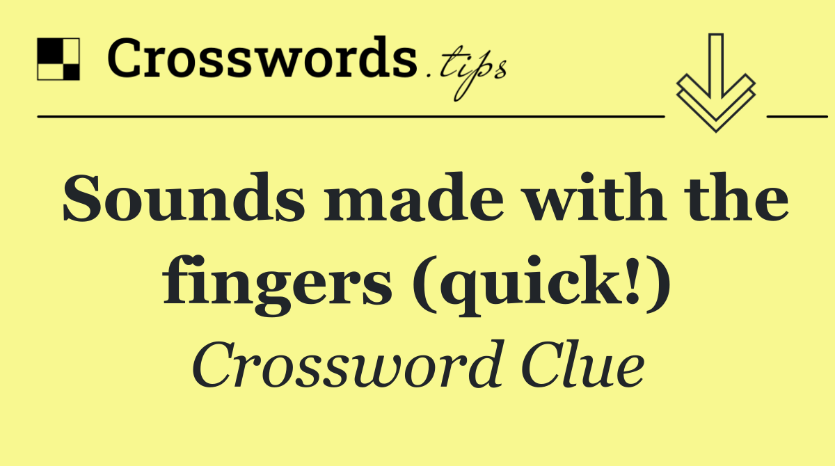 Sounds made with the fingers (quick!)