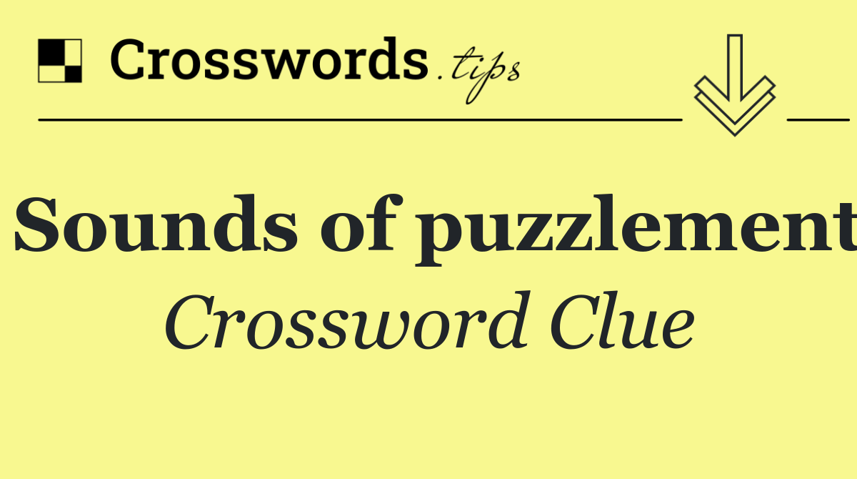 Sounds of puzzlement