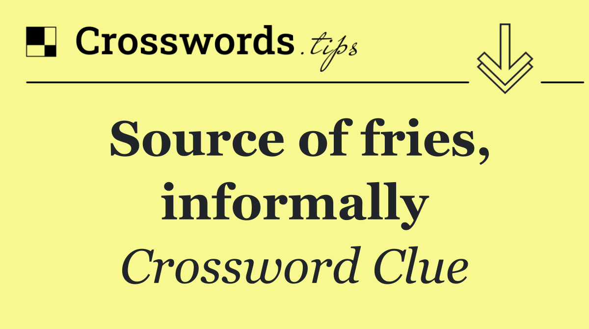 Source of fries, informally