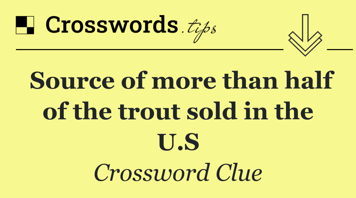 Source of more than half of the trout sold in the U.S