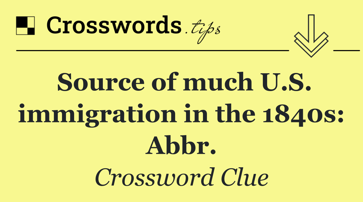 Source of much U.S. immigration in the 1840s: Abbr.