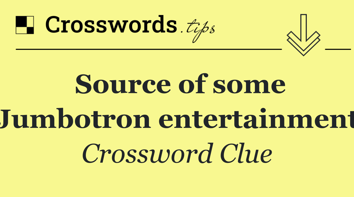 Source of some Jumbotron entertainment