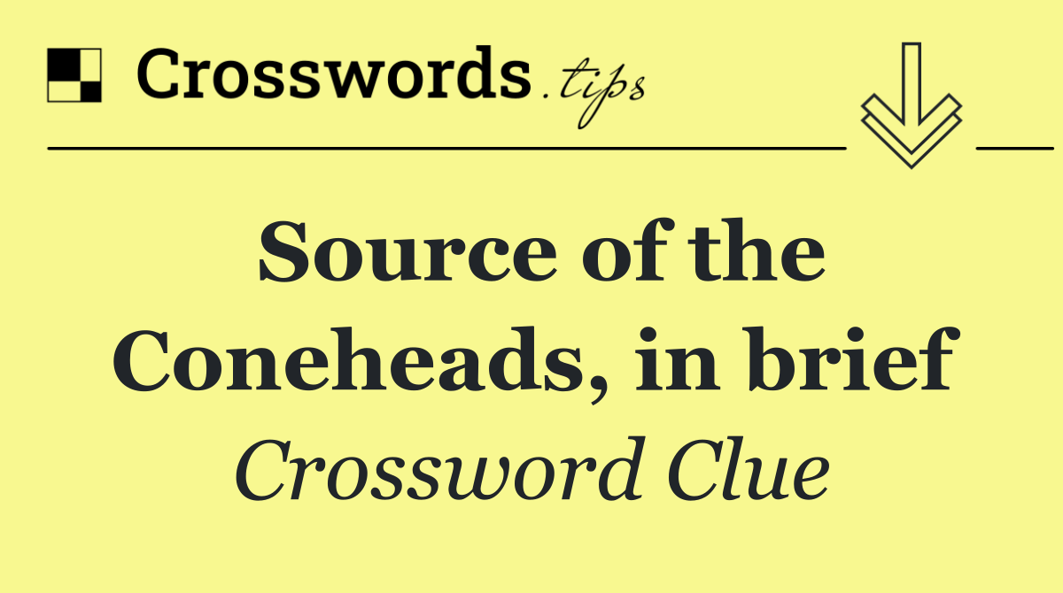 Source of the Coneheads, in brief