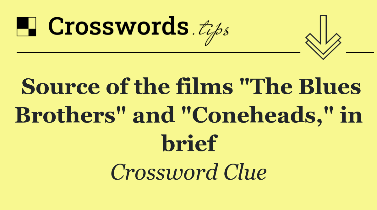 Source of the films "The Blues Brothers" and "Coneheads," in brief