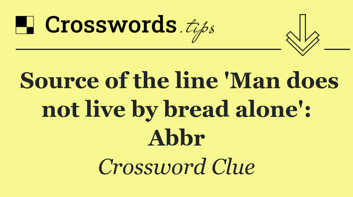 Source of the line 'Man does not live by bread alone': Abbr