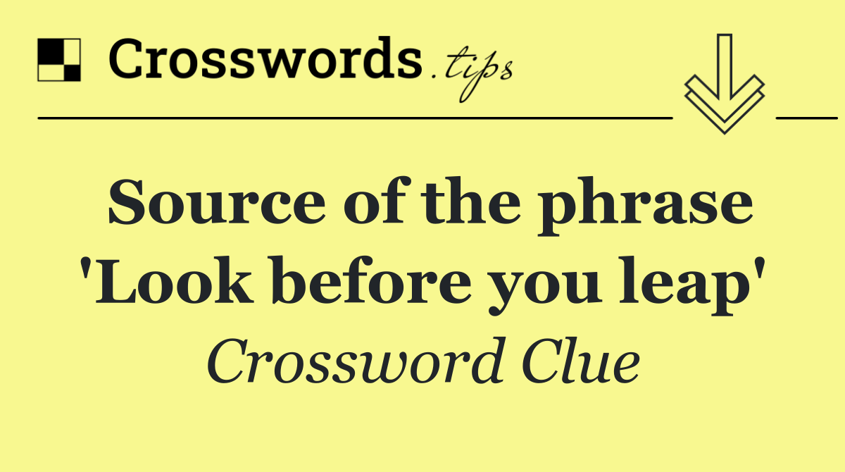 Source of the phrase 'Look before you leap'