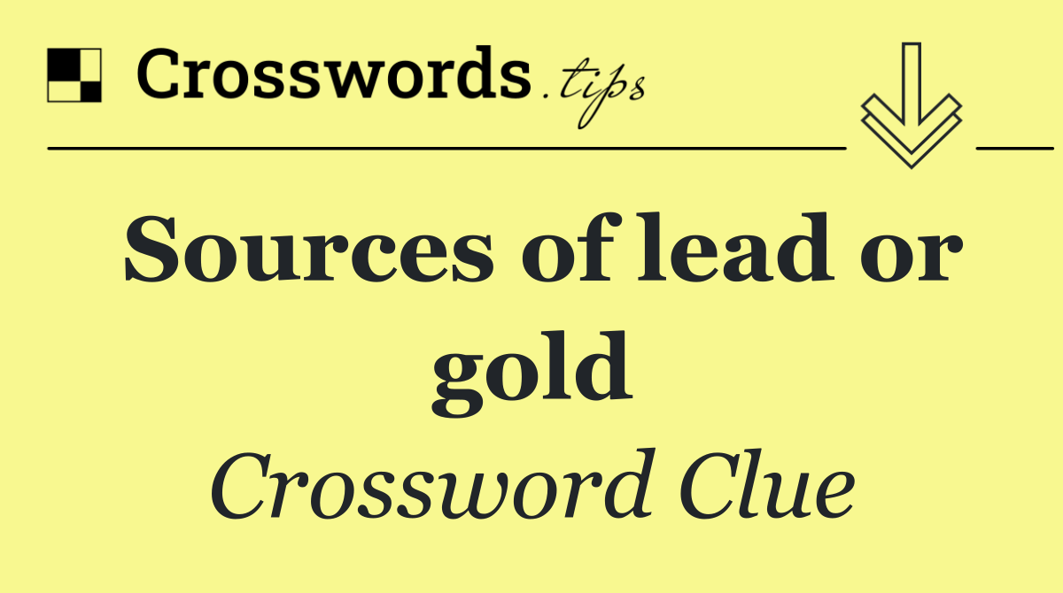 Sources of lead or gold