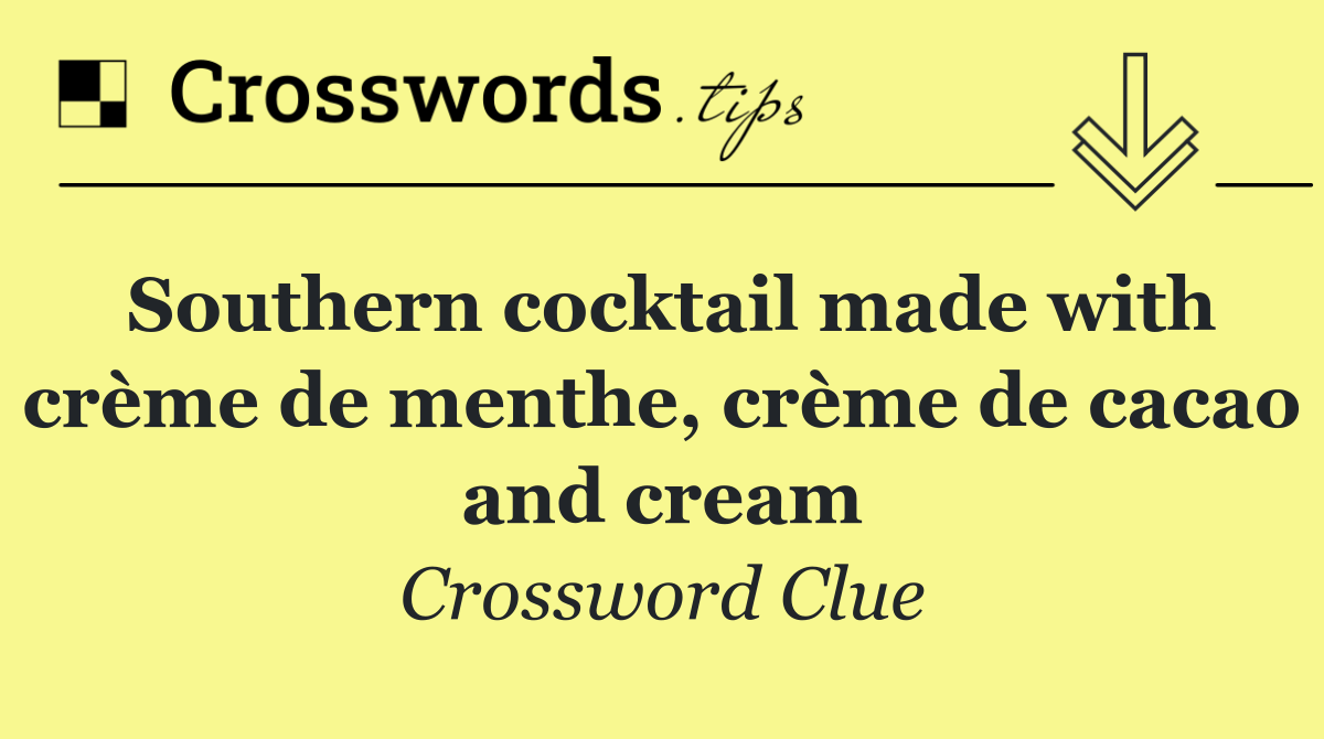 Southern cocktail made with crème de menthe, crème de cacao and cream