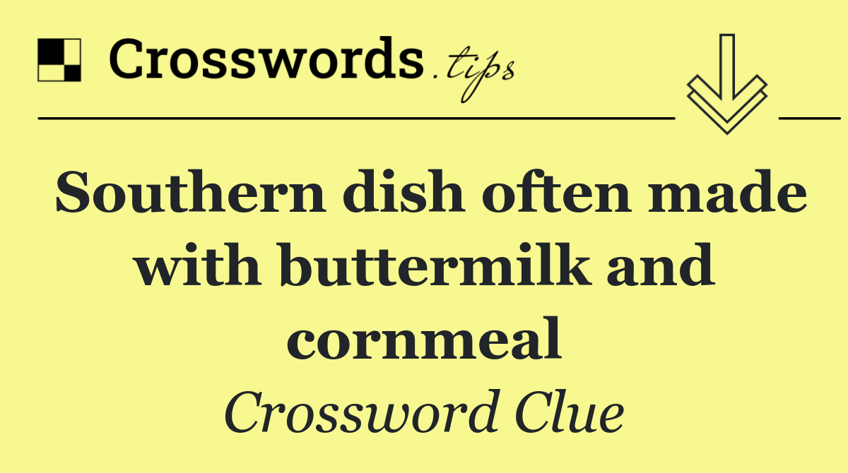 Southern dish often made with buttermilk and cornmeal