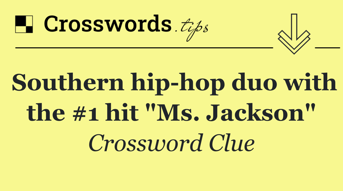 Southern hip hop duo with the #1 hit "Ms. Jackson"