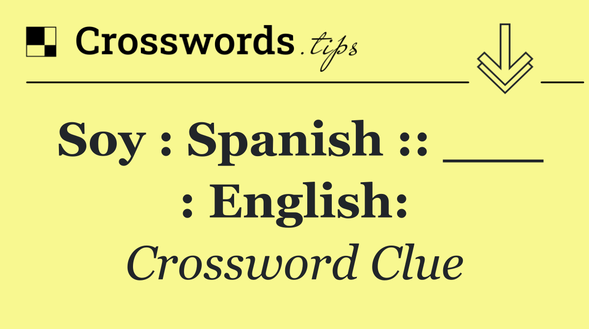 Soy : Spanish :: ___ : English: